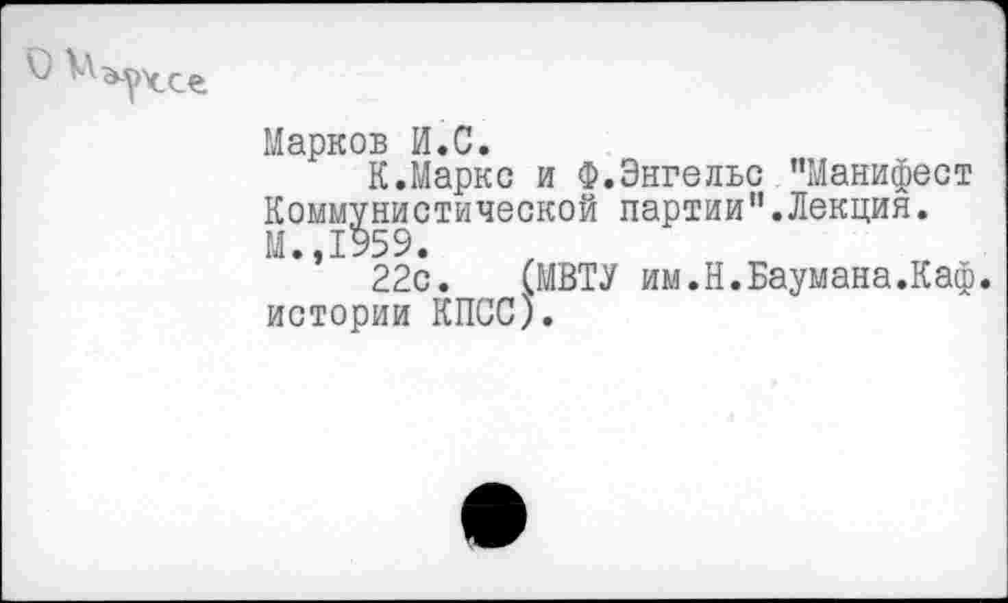 ﻿\П\

Марков И.С.
К.Маркс и Ф.Энгельс ’’Манифест Коммунистической партии”.Лекция. М.,1959.
22с. (МВТУ им.Н.Баумана.Каф. истории КПСС).